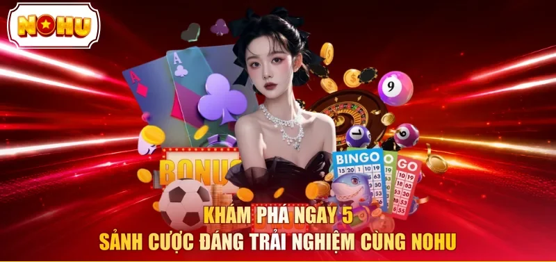 Khám phá ngay 5 sảnh cược đáng trải nghiệm cùng NOHU