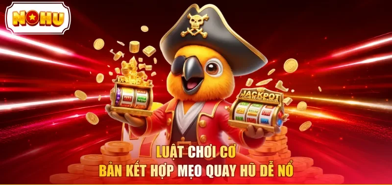 Luật chơi cơ bản kết hợp mẹo quay hũ dễ nổ
