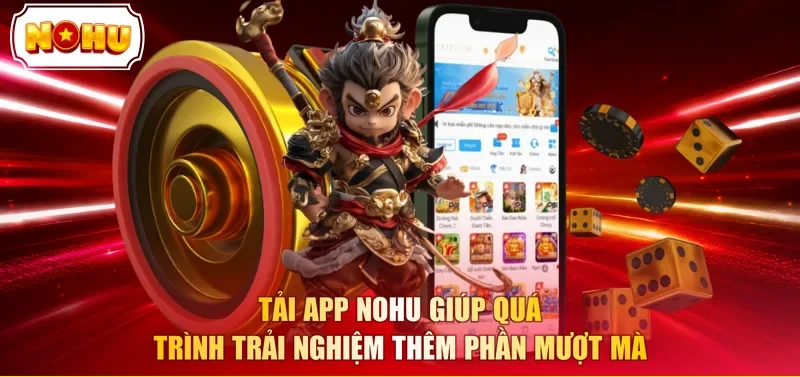 Tải app NOHU giúp quá trình trải nghiệm thêm phần mượt mà